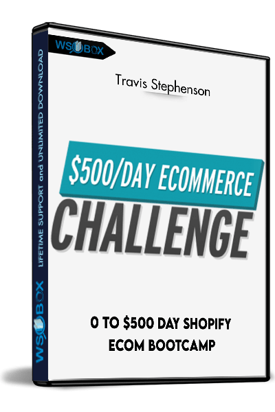 0 To $500/Day Shopify eCom Bootcamp – Travis Stephenson