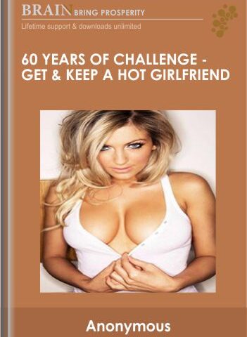60 Years Of Challenge – Get & Keep A HOT Girlfriend