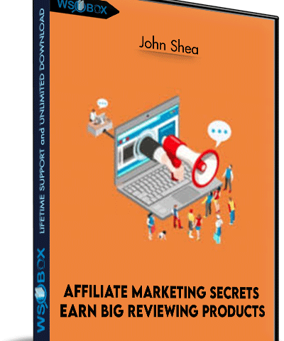 Affiliate Marketing Secrets: Earn Big Reviewing Products – John Shea