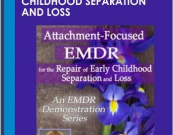 Attachment-Focused EMDR for the Repair of Early Childhood Separation and Loss