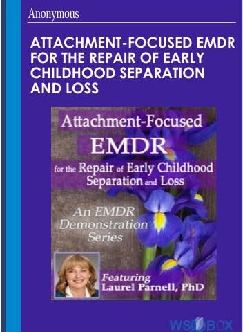 Attachment-Focused EMDR For The Repair Of Early Childhood Separation And Loss