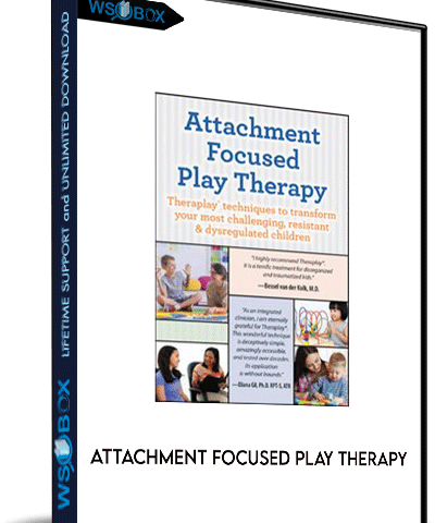 Attachment Focused Play Therapy: Theraplay® Techniques To Transform Your Most Challenging, Resistant & Dysregulated Children – Dafna Lender