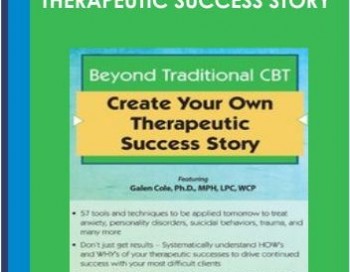 Beyond Traditional CBT: Create your own Therapeutic Success Story – Galen Cole