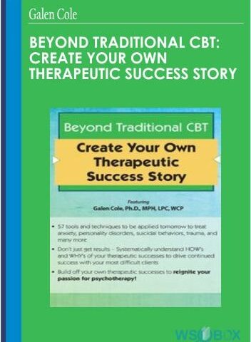 Beyond Traditional CBT: Create Your Own Therapeutic Success Story – Galen Cole