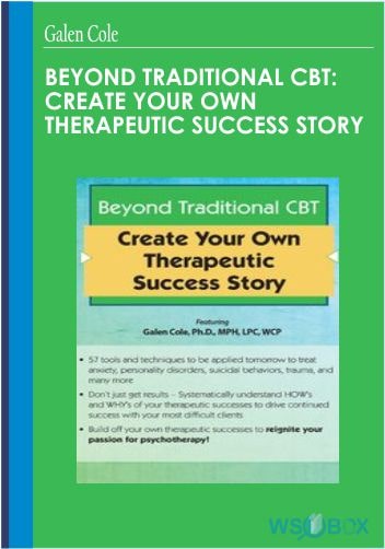Beyond Traditional CBT: Create your own Therapeutic Success Story – Galen Cole