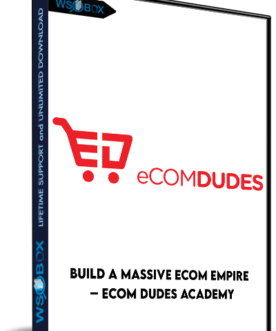 Build A Massive ECom Empire – ECom Dudes Academy