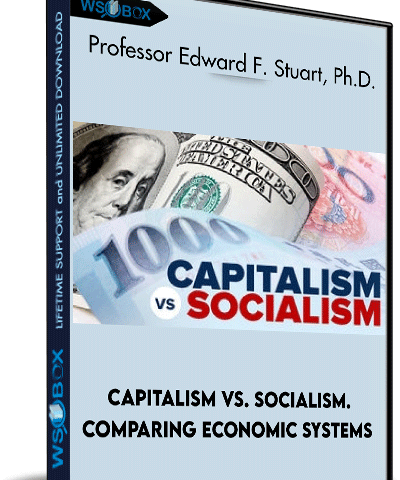 Capitalism Vs. Socialism. Comparing Economic Systems – Professor Edward F. Stuart, Ph.D.