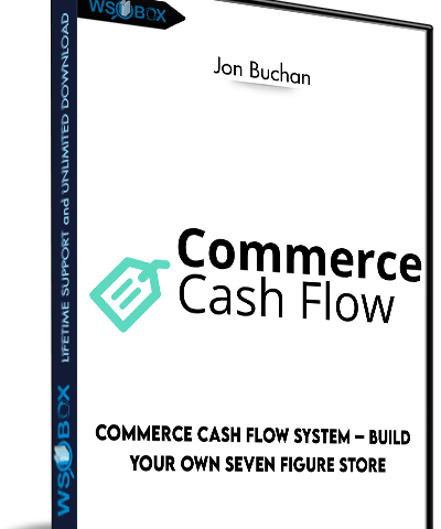 Commerce Cash Flow System – Build Your Own Seven Figure Store – Jon Buchan