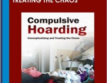 Compulsive Hoarding: Conceptualizing and Treating the Chaos – Pam Kaczmarek