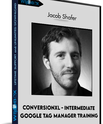 Conversionxl – Intermediate Google Tag Manager Training – Jacob Shafer