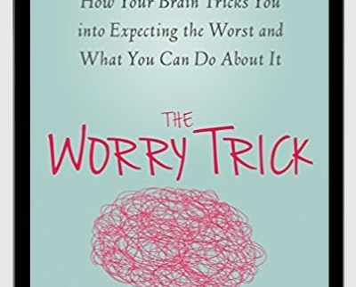 The Worry Trick: How Your Brain Tricks You Into Expecting The Worst