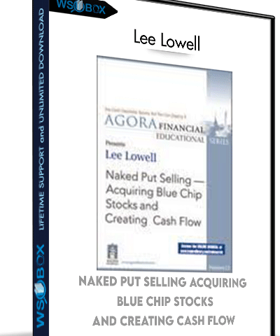 Naked Put Selling Acquiring Blue Chip Stocks And Creating Cash Flow – Lee Lowell