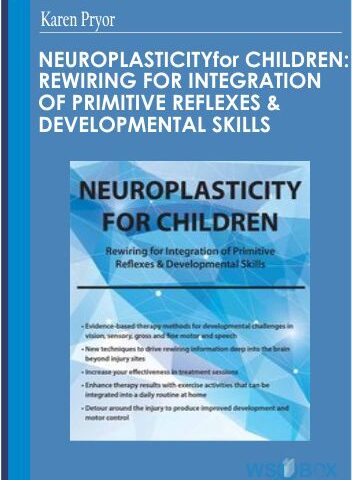 Neuroplasticity For Children: Rewiring For Integration Of Primitive Reflexes & Developmental Skills – Karen Pryor