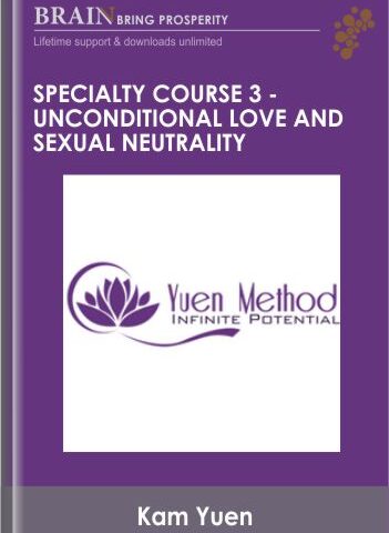 Specialty Course 3 – Unconditional Love And Sexual Neutrality – ( Yuen Method ) Kam Yuen