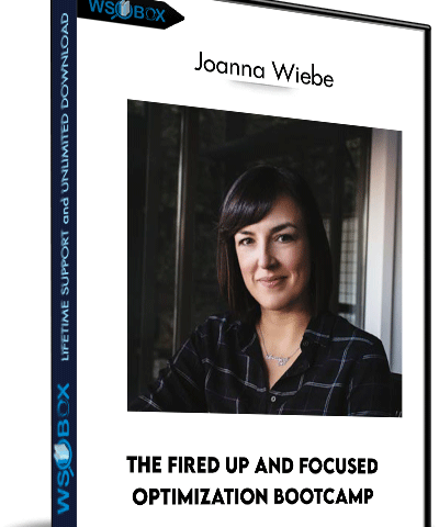 The Fired Up And Focused Optimization Bootcamp – Joanna Wiebe