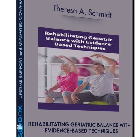 Rehabilitating Geriatric Balance With Evidence-Based Techniques – Theresa A. Schmidt