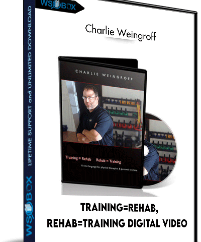 Training=Rehab, Rehab=Training Digital Video – Charlie Weingroff