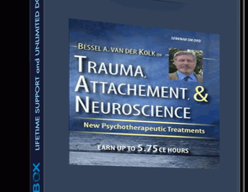 Trauma, Attachment and Neuroscience with Bessel van der Kolk, M.D.: Brain, Mind and Body in the Healing of Trauma – Bessel Van der Kolk