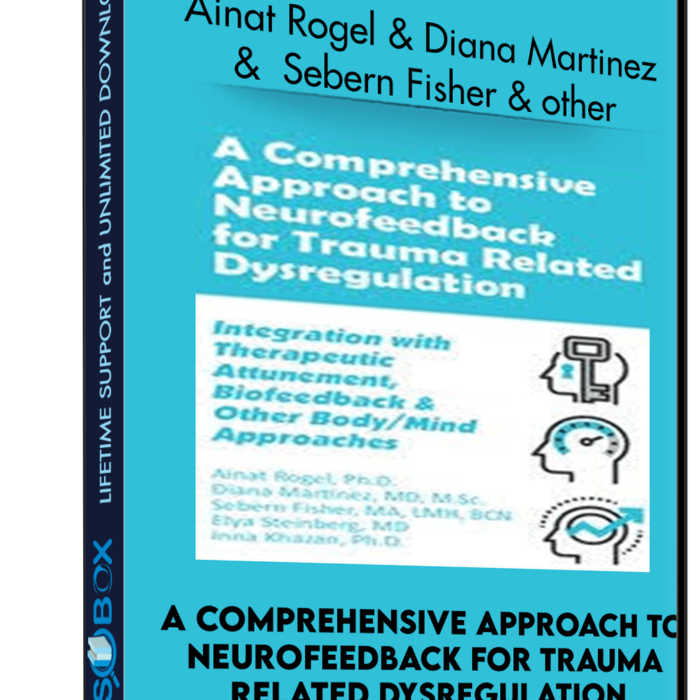 a-comprehensive-approach-to-neurofeedback-for-trauma-related-dysregulation-integration-with-therapeutic-attunement-biofeedback-other-body-mind-approaches-pre-order-ainat-rogel-diana-martinez-sebern