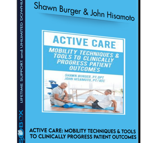 Active Care: Mobility Techniques & Tools To Clinically Progress Patient Outcomes – Shawn Burger & John Hisamoto