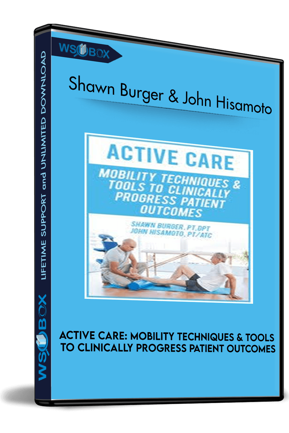 Active Care: Mobility Techniques & Tools to Clinically Progress Patient Outcomes – Shawn Burger & John Hisamoto