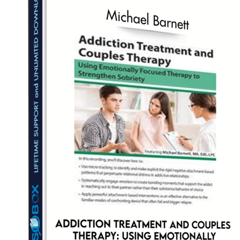 Addiction Treatment And Couples Therapy: Using Emotionally Focused Therapy To Strengthen SobrietyAddiction Treatment And Couples Therapy: Using Emotionally Focused Therapy To Strengthen Sobriety – Michael Barnett – Michael Barnett