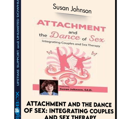 Attachment And The Dance Of Sex: Integrating Couples And Sex Therapy – Susan Johnson