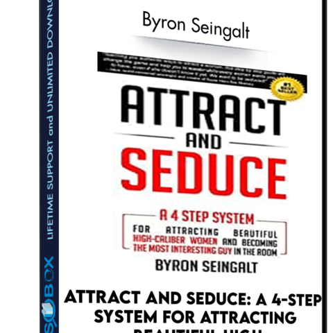 Attract And Seduce: A 4-Step System For Attracting Beautiful High-Caliber Women And Becoming The Most Interesting Guy In The Room (Attraction And Seduction For Men And Women) – Byron Seingalt
