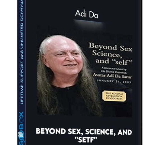 Beyond Sex, Science, And “setf” – Adi Da