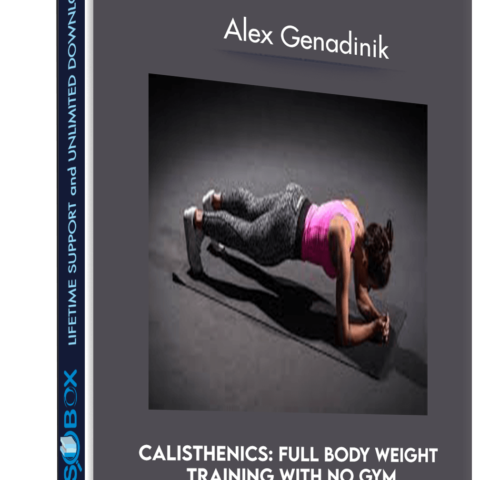 Calisthenics: Full Body Weight Training With NO GYM – Alex Genadinik
