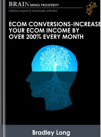 Increase Your ECom Income By Over 200% Every Month – ECom Conversions – Bradley Long