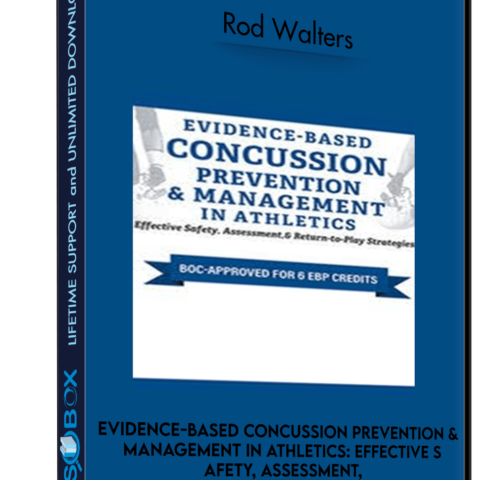 Evidence-Based Concussion Prevention & Management In Athletics: Effective Safety, Assessment, & Return-to-Play Strategies – Rod Walters