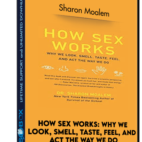 How Sex Works: Why We Look, Smell, Taste, Feel, And Act The Way We Do – Sharon Moalem