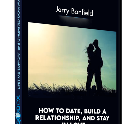How To Date, Build A Relationship, And Stay In Love – Jerry Banfield