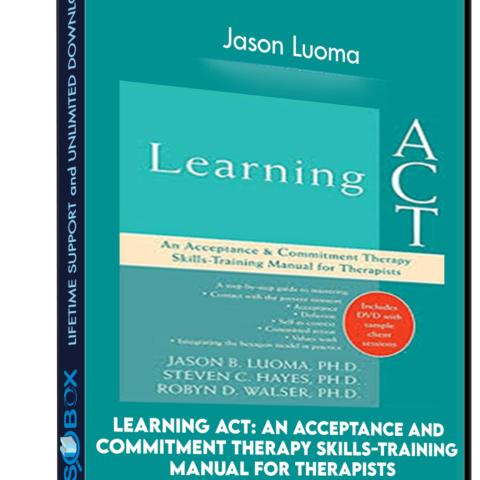 Learning ACT: An Acceptance And Commitment Therapy Skills-Training Manual For Therapists – Jason Luoma