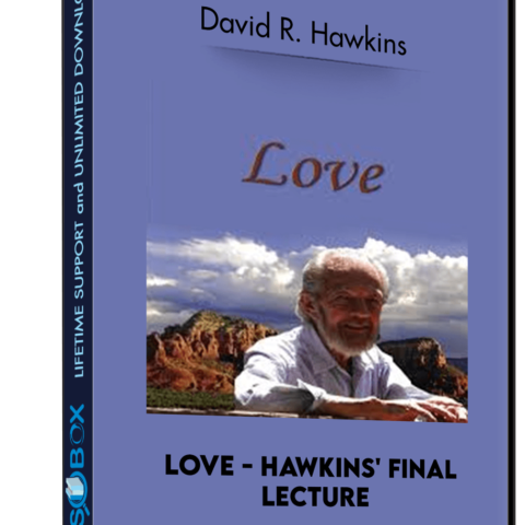 Love – Hawkins’ Final Lecture – David R. Hawkins