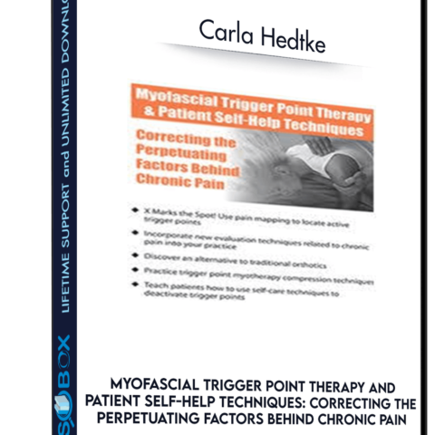 Myofascial Trigger Point Therapy And Patient Self-Help Techniques: Correcting The Perpetuating Factors Behind Chronic Pain – Carla Hedtke