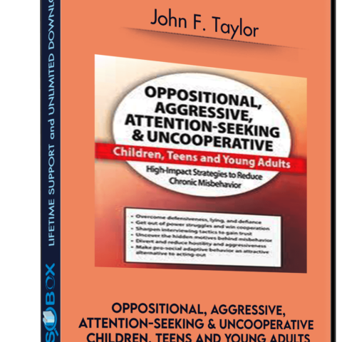 Oppositional, Aggressive, Attention-Seeking & Uncooperative Children, Teens And Young Adults: High-Impact Strategies To Reduce Chronic Misbehavior – John F. Taylor