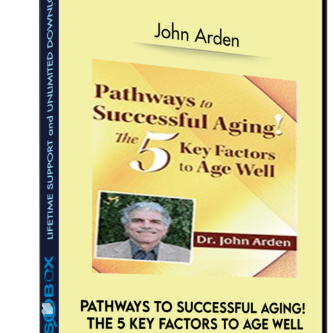 Pathways To Successful Aging! The 5 Key Factors To Age Well With Dr. John Arden – John Arden