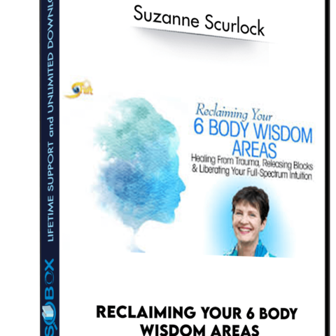 Reclaiming Your 6 Body Wisdom Areas – Suzanne Scurlock
