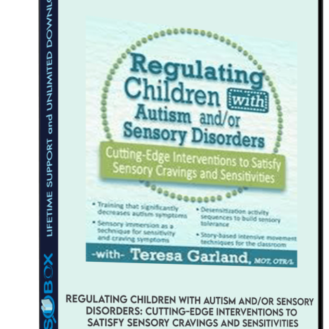 Regulating Children With Autism And/or Sensory Disorders: Cutting-Edge Interventions To Satisfy Sensory Cravings And Sensitivities