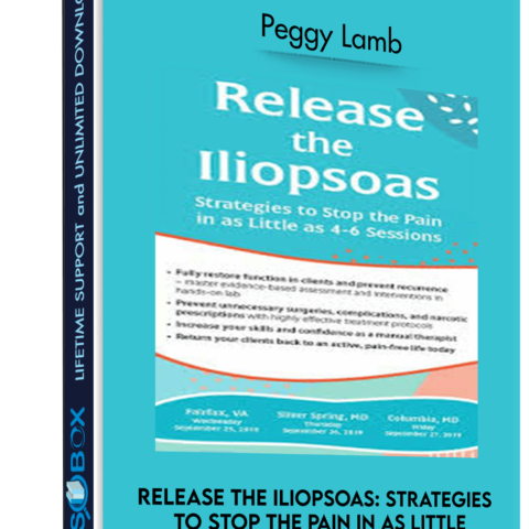 Release The Iliopsoas: Strategies To Stop The Pain In As Little As 4-6 Sessions – Peggy Lamb