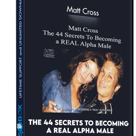 The 44 Secrets To Becoming A REAL Alpha Male – Matt Cross