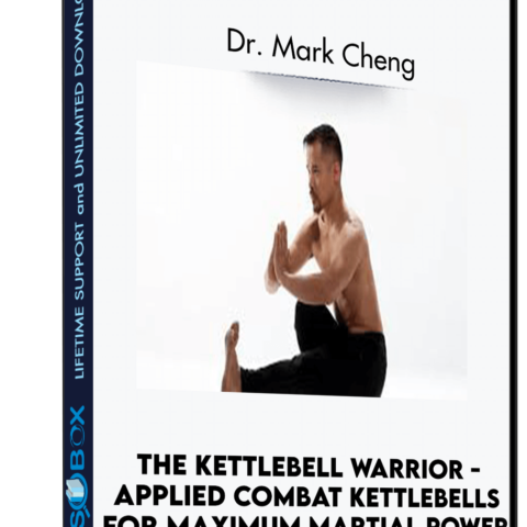 The Kettlebell Warrior – Applied Combat Kettlebells For Maximum Martial Power – Dr. Mark Cheng
