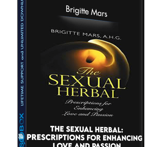 The Sexual Herbal: Prescriptions For Enhancing Love And Passion – Brigitte Mars