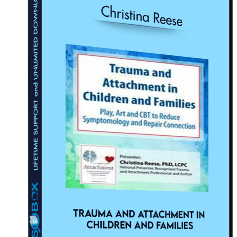 Trauma And Attachment In Children And Families: Play, Art And CBT To Reduce Symptomology And Repair Connection – Christina Reese
