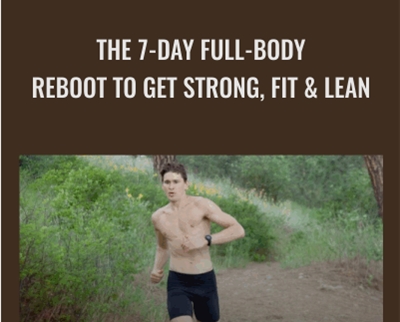 The 7-Day Full-Body Reboot To Get Strong, Fit & Lean – Ben Greenfield
