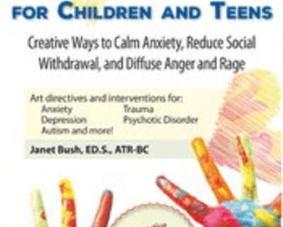 Therapeutic Art Interventions For Children And Teens: Creative Ways To Calm Anxiety, Reduce Social Withdrawal, & Diffuse Anger And Rage – Janet Bush