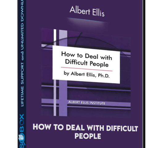 How To Deal With Difficult People – Albert Ellis