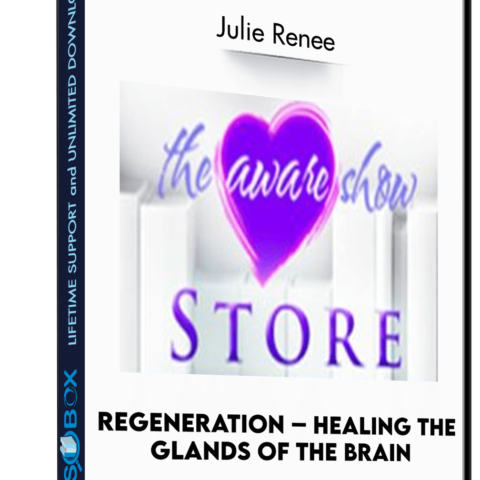 Regeneration – Healing The Glands Of The Brain –  Julie Renee